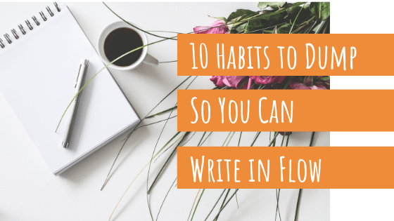 10 Writing Habits to Dump So You Can Write in Flow