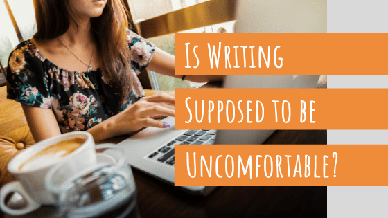 Is Writing Supposed to be Uncomfortable?