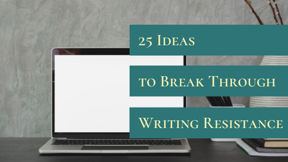 25 Ideas to Break Through Writing Resistance